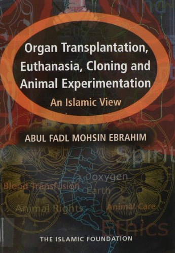 Organ Transplant, Euthanasia, Cloning and Animal Experimentation: An Islamic View