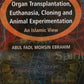 Organ Transplant, Euthanasia, Cloning and Animal Experimentation: An Islamic View